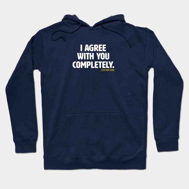 I Agree With You Completely (Alt) Hoodie by Some More News